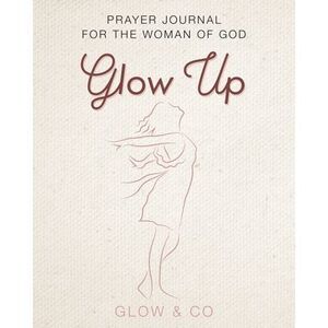Glow Up (English): Prayer journal for the woman of God -- Glow & Co